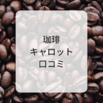 珈琲きゃろっとの口コミは本当？お試しセットは高い？楽天・Amazonとの違いも解説