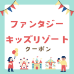 <span class="title">【最大1,900円引き】ファンタジーキッズリゾートのクーポン最新情報｜保護者無料の裏ワザも！</span>