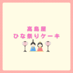 高島屋のひな祭りケーキ2026｜予約・通販・店頭受取方法まとめ
