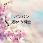 バンバン春休み料金はいつからいつまで？確認手順まとめ
