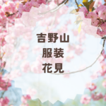 吉野山の花見の服装は？寒さと靴選びを解説まとめ