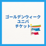ゴールデンウィークのユニバチケット完全ガイド