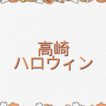 高崎のハロウィン2026はいつ?親子向けイベントも紹介